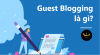 guest-blogging-la-gi.png